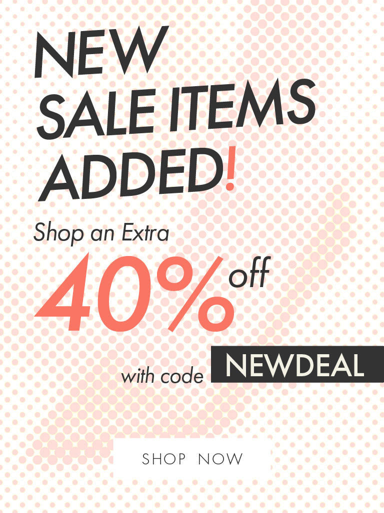 New Sale items added use code NEWDEAL for an extra 40 off